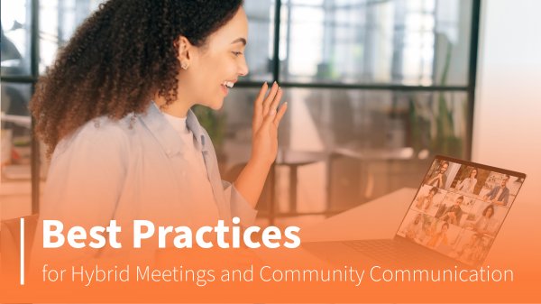 Best Practices for Hybrid Meetings and Community Communication